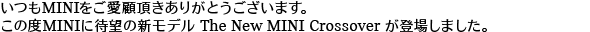 いつもMINIをご愛顧頂きありがとうございます。この度MINIに待望の新モデル The New MINI Crossover が登場しました。