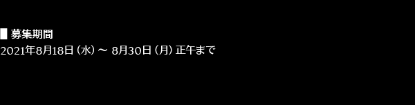 募集期間 2021年8月18日（水）～ 8月30日（月）正午まで