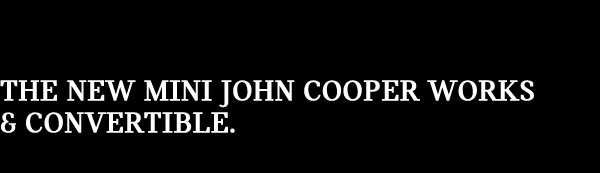 THE NEW MINI JOHN COOPER WORKS & CONVERTIBLE.